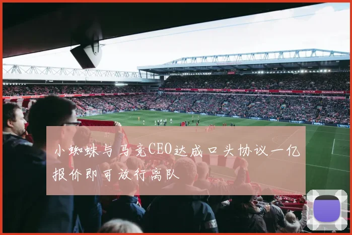 小蜘蛛与马竞CEO达成口头协议一亿报价即可放行离队