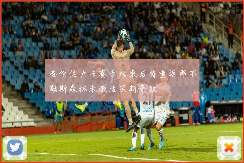 洛伦佐卢卡赛季结束后将重返那不勒斯森林未激活买断条款