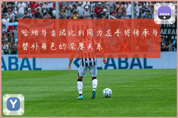 哈珀与吉诺比利同为左手将传承与替补角色的深厚关系